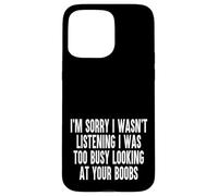Sorry I Wasnt Listening I Was Too Busy Looking At Your Boobs Case for iPhone 15 Pro Max