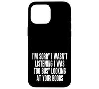 Sorry I Wasnt Listening I Was Too Busy Looking At Your Boobs Case for iPhone 16 Pro Max