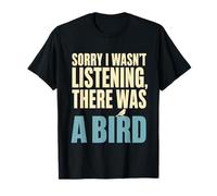 Sorry I Wasn't Listening There was A Bird Funny Birding T-Shirt
