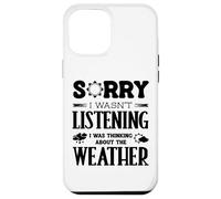 Sorry I Wasnt Listening Thinking About Weather Weatherman Case for iPhone 12 Pro Max