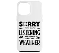 Sorry I Wasnt Listening Thinking About Weather Weatherman Case for iPhone 13 Pro Max