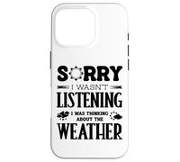 Sorry I Wasnt Listening Thinking About Weather Weatherman Case for iPhone 16 Pro
