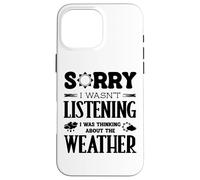 Sorry I Wasnt Listening Thinking About Weather Weatherman Case for iPhone 16 Pro Max