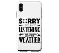 Sorry I Wasnt Listening Thinking About Weather Weatherman Case for iPhone XS Max