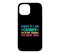 Sorry If I Am Cranky I'm In My Terrible 50's Right Now Case for iPhone 15