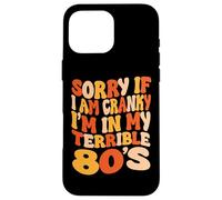 Sorry If I Am Cranky I'm In My Terrible 80's - Groovy Retro Case for iPhone 16 Pro Max