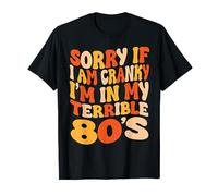 Sorry If I Am Cranky I'm In My Terrible 80's - Groovy Retro T-Shirt
