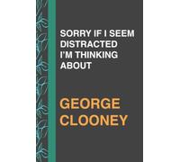 SORRY IF I SEEM DISTRACTED I’M THINKING ABOUT GEORGE CLOONEY: Journal Birthday Gift Notebook | Lined Notebook, Journal, Diary, Great Gift ...Book ... and manifestations (111 pages - 6x9 Inches)