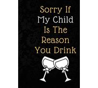 Sorry If My Child Is The Reason You Drink Journal or Planner: Thanksgiving Gift For Kindergarten Teachers College Ruled Line Paper Notebook Journal ... Cover, Matte Finish College Ruled Line Pap