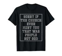 Sorry if the church ever hurt you That was people not God T-Shirt