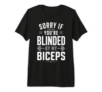 Sorry If Youre Blinded By My Biceps Weightlifting Premium T-Shirt