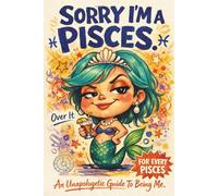Sorry, I'm A Pisces: An Unapologetic Guide to Being Me
