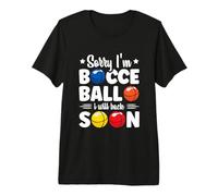 Sorry I'm Bocce Ball I Will Back Soon - Bocce Ball Premium T-Shirt