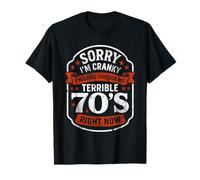 Sorry I'm Cranky I'm Going Through My Terrible 70’s Right T-Shirt