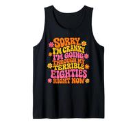 Sorry I'm Cranky I'm Going Through My Terrible Eighties Tank Top