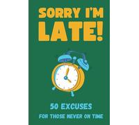 Sorry I'm Late: 50 Excuses for Not Being on Time