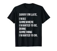 Sorry I'm Late, Blunt Sarcastic Funny Quote Here's The Truth T-Shirt