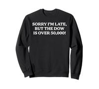 Sorry I'm Late But the Dow Is Over 50,000 Funny Irrelevance Sweatshirt