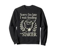Sorry I'm Late Feeding My Sourdough Starter Baking Humor Sweatshirt