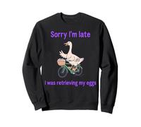 Sorry Im Late, Funny Goose, Retrieving My Eggs Sweatshirt