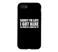 Sorry I'm Late Got Here As Soon I Wanted To Sarcastic Funny Case for iPhone SE (2020) / 7/8