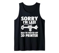 Sorry I'm Late Had to Watch My 3D Printer - 3D Printing Geek Tank Top