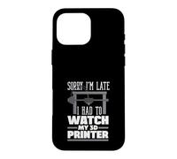 Sorry Im Late Had To Watch My 3D Printer Maker Case for iPhone 16 Pro Max