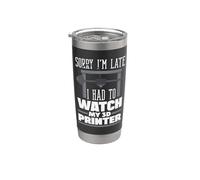 Sorry Im Late Had to Watch My 3D Printer Maker Stainless Steel Insulated Tumbler