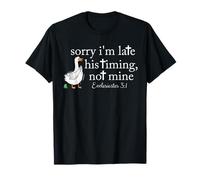 Sorry I'm Late His Timing Not Mine Christian Goose God Funny T-Shirt