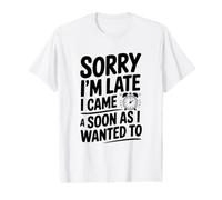 Sorry I'm Late I Came As Soon As I Wanted to Value Graphic T-Shirt