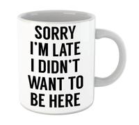 Sorry Im Late I didnt Want to be Here Mug
