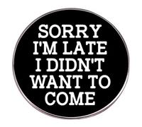 SORRY I'M LATE I DIDN'T WANT TO COME Brooch Funny Letter Inspirational Quote Brooch DIY Craft Badges Lapel Pins Clothing Backpacks Jackets Jewelry Gifts, Black