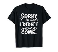 Sorry I'm Late I Didn't Want to Come Funny Distressed Design T-Shirt