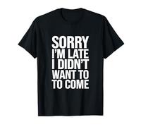 Sorry I'm Late I Didn't Want To Come - Funny Introvert T-Shirt