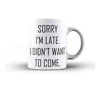 Sorry I'm Late. I Didn't Want To Come - Funny Novelty Tea/Coffee Mug/Cup - Gift Idea