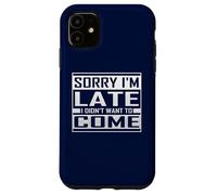 Sorry I'm Late I Didn't Want To Come Funny Sarcastic Quote Case for iPhone 11