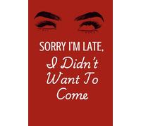 Sorry I'm Late, I didn't Want To Come: Lined Journal | Funny Office Humor Notebook for Meetings, Notes & To-Do Lists | Lined 6x9 Journal (120 Pages) | Perfect Coworker Gift, Sarcastic Work Notebook