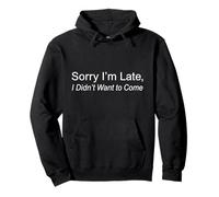 Sorry I'm Late I Didn't Want to Come Pullover Hoodie