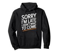 Sorry I'm Late I Didn't Want To Come Pullover Hoodie