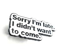 Sorry I'm Late I Didn't Want To Come Quote Metal Enamel Pin Badge