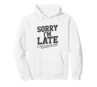 Sorry I'm Late I Didn't Want To Come Quote Pullover Hoodie