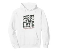 Sorry I'm Late I Didn't Want To Come Quote Pullover Hoodie