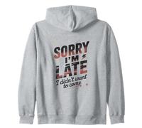 Sorry I'm Late I Didn't Want To Come Quote Zip Hoodie