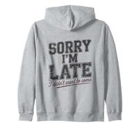 Sorry I'm Late I Didn't Want To Come Quote Zip Hoodie