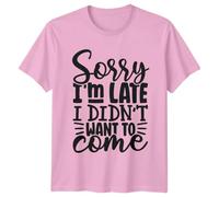 Sorry Im Late I Didnt Want to Come Sarcastic Humor Graphic T-Shirt Mens Casual Tee Womens Top Unisex Apparel L Light Pink