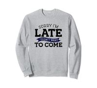 Sorry I'm Late I Didn't Want to Come Sweatshirt