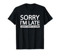 Sorry I'm Late I Didn't Want To Come T-Shirt
