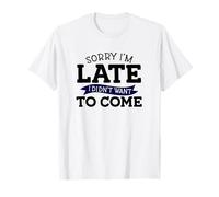 Sorry I'm Late I Didn't Want to Come T-Shirt