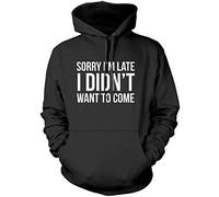 Sorry I'm Late I Didn't Want to Come - Unisex Hoodie - Funny Lazy Antisocial S Black
