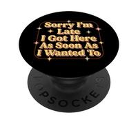 Sorry I'm Late I Got Here As Soon As I Wanted To Funny PopSockets Adhesive PopGrip